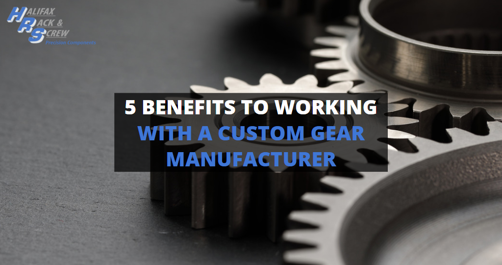 5 Benefits to Working with a Custom Gear Manufacturer | Halifax Rack & Screw